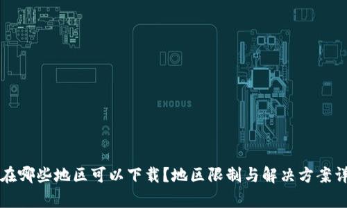 TP钱包在哪些地区可以下载？地区限制与解决方案详细解析