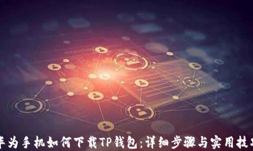 
华为手机如何下载TP钱包：详细步骤与实用技巧