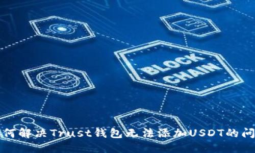 如何解决Trust钱包无法添加USDT的问题